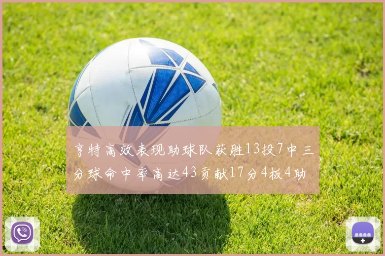 亨特高效表现助球队获胜13投7中三分球命中率高达43贡献17分4板4助