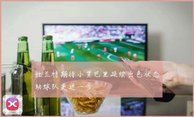 杜兰特期待小贾巴里延续出色状态助球队更进一步